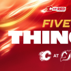 5 Things - Flames @ Devils - 12.03.26