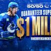 CANUCKS FOR KIDS FUND $1 MILLION 50/50 SUPER JACKPOT ON SALE NOW