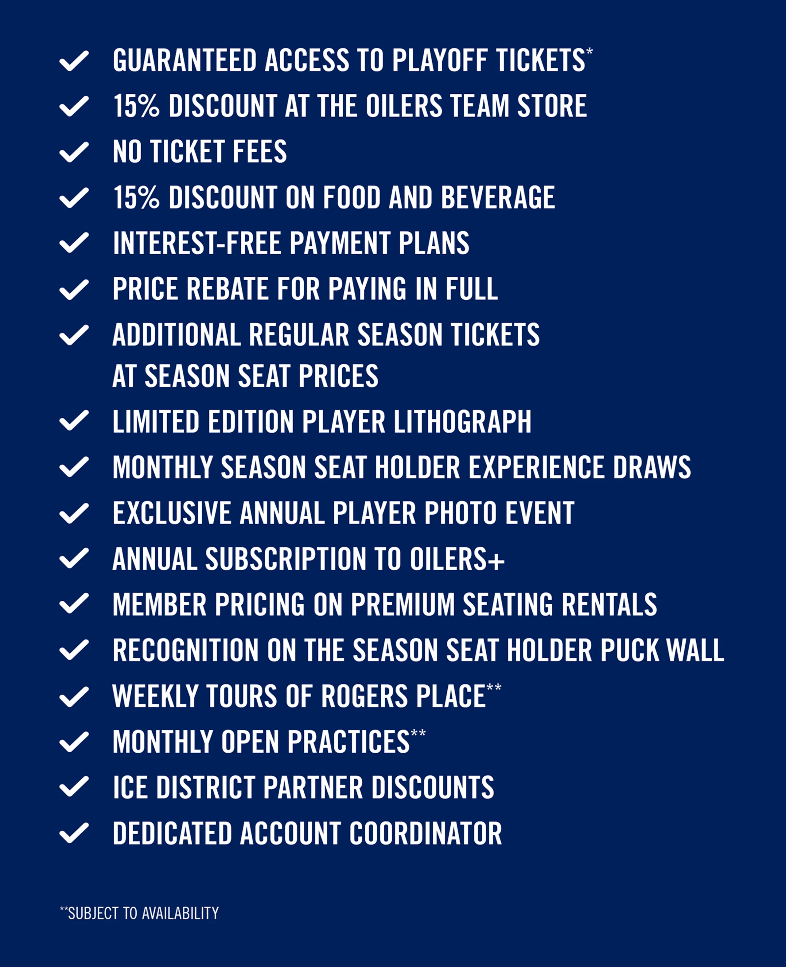 Graphic listing benefits for Edmonton Oilers season ticket holders on a dark blue background. Each benefit has a white checkmark beside it. The benefits include: guaranteed access to playoff tickets (2025 playoff seats subject to availability), 15% discount at the Oilers team store, no ticket fees, 15% discount on food and beverages, interest-free payment plans, price rebate for paying in full, additional regular season tickets at season seat prices, limited edition player lithograph, monthly season seat holder experience draws, exclusive annual player photo event, annual subscription to Oilers+, member pricing on premium seating rentals, recognition on the season seat holder puck wall, weekly tours of Rogers Place (subject to availability), monthly open practices (subject to availability), Ice District partner discounts, and a dedicated account coordinator. All text is in bold white font on a dark blue background.