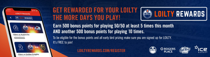 GET REWARDED FOR YOUR LOILTY THE MORE DAYS YOU PLAY! Earn 500 bonus points for playing 50/50 at least 5 times this month AND another 500 bonus points for playing 10 times. To be eligible for the bonus points and all early bird prizing make sure you are signed up for LOILTY. It's FREE to join! LOILTYREWARDS COM/REGISTER.