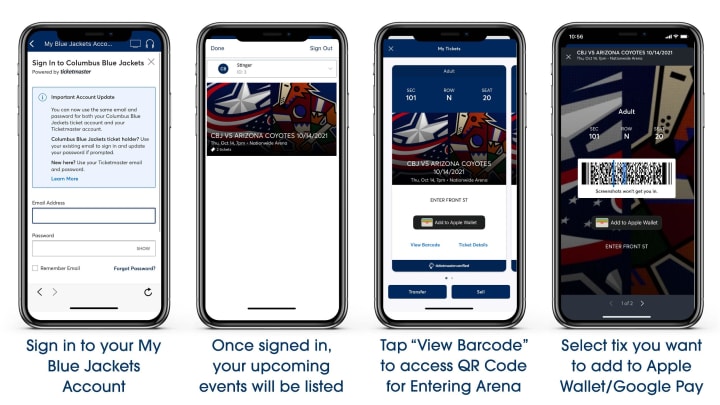 Graphic with four phone screen mockups side by side. From left to right, first screen is Columbus Blue Jackets Ticketmaster sign in page. Blue text underneath reads Sign in to your My Blue Jackets Account. Second screen is Ticketmaster upcoming events page. Blue text below reads Once signed in, your upcoming events will be listed. Third screen is Ticketmaster My Tickets page. Blue text below reads Tap "View Barcode" to access QR Code for Entering Arena. Fourth screen is single ticket Ticketmaster screen. Blue text below reads Select tix you want to add to Apple Wallet/Google Pay.