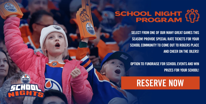 School Night Program – Select from one of our many great games this season! Provide special rate tickets for your school community to come out to rogers place and cheer on the oilers! Option to fundraise for school events and win prizes for your school! - Reserve Now