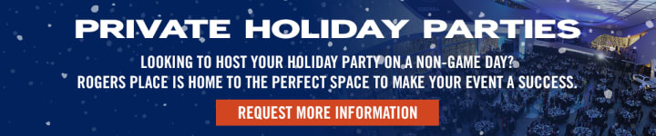 Private Holiday Parties! Looking to host your holiday party on a non-game day? Rogers Place is home to the perfect space to make your event a success. Click here to request more information.