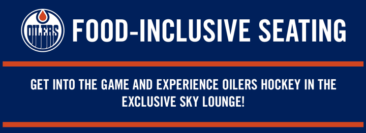 FOOD-INCLUSIVE SEATING: GET INTO THE GAME AND EXPERIENCE OILERS HOCKEY IN THE EXCLUSIVE SKY LOUNGE!